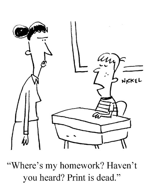 "Where's my homework? Haven't you heard? Print is dead."