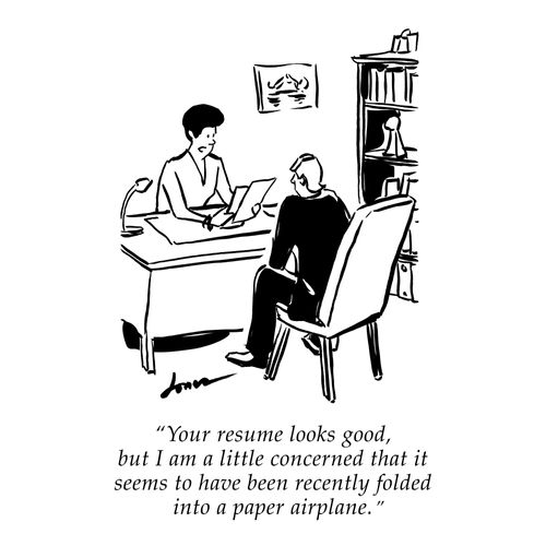 "Your resume looks good, but I am a little concerned that it seems to have been recently folded into a paper airplane."