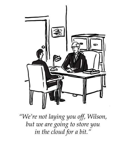 "We're not laying you off, Wilson, but we are going to store you in the cloud for a bit."