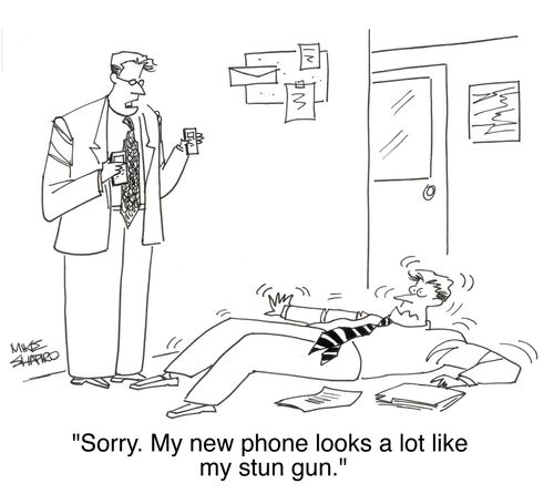 "Sorry. My new phone looks a lot like my stun gun."