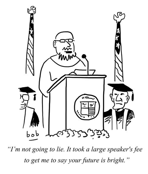 "I'm not going to lie. It took a large speaker's fee to get me to say your future is bright."
