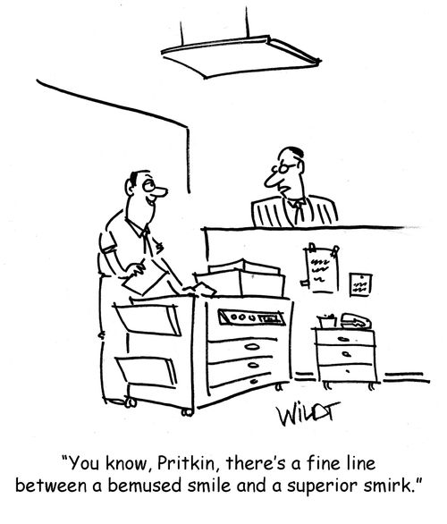 "You know, Pritikin, there's a fine line between a bemused smile and a superior smirk."