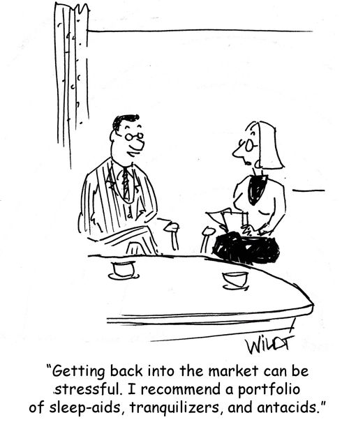 "Getting back into the market can be stressful. I recommend a portfolio of sleep-aids, tranquilizers, and antacids.'