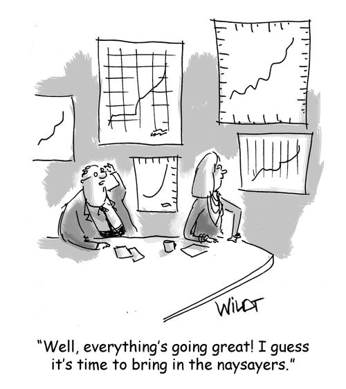 "Well, everything's going great! I guess it's time to bring in the naysayers."