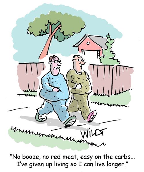 "No booze, no red meat, easy on the carbs... I've given up living so I can live longer."