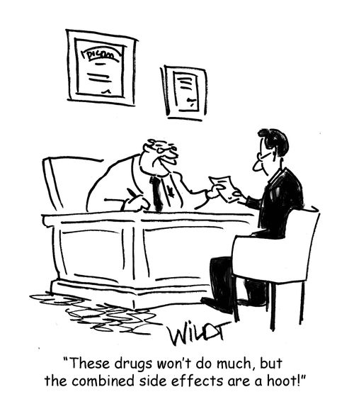"These drugs won't do much, but the combined side effects are a hoot!"