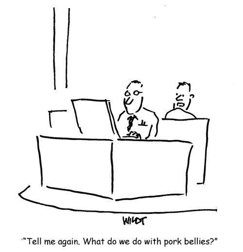 "Tell me again. What do we do with pork bellies?"