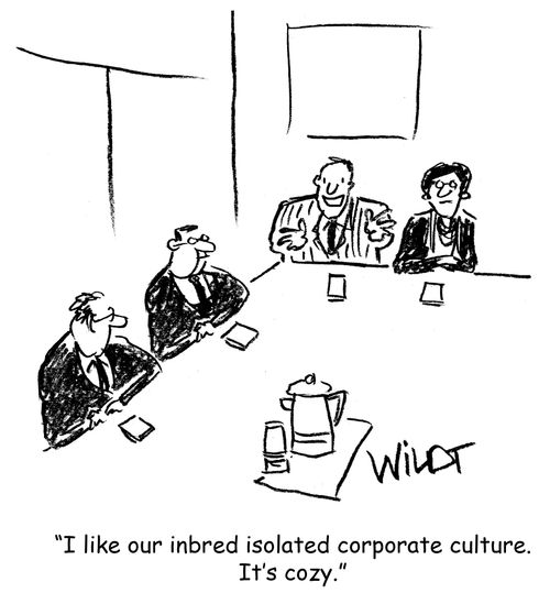 "I like our inbred isolated corporate culture. It's cozy.'