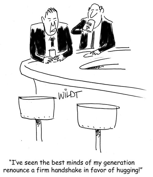 "I've seen the best minds of my generation renounce a firm handshake in favor of hugging!"