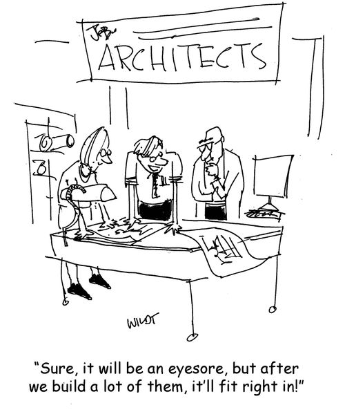 "Sure, it will be an eyesore, but after we build a lot of them, it'll fit right in!"