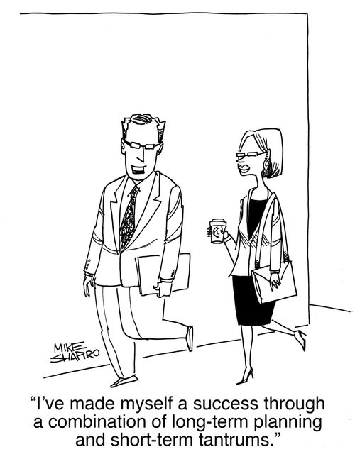 "I've made myself a success through a combination of long-term planning and short term tantrums."
