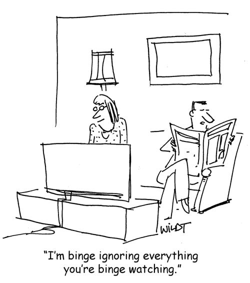 "I'm binge ignoring everything you're binge watching."