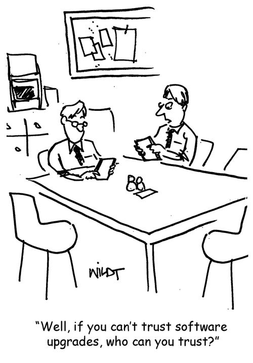 "Well, if you can't trust software upgrades, who can you trust?"