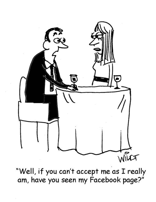 "Well, if you can't accept me as I really am, have you seen my Facebook page?"