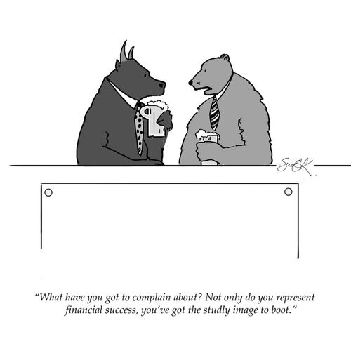 "What have you got to complain about? Not only do you represent financial success, you've got the studly image to boot."