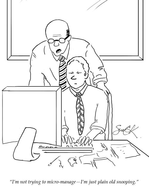 "I'm not trying to micro-manage – I'm just plain old snooping."