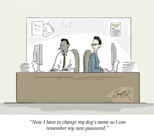 "Now I have to change my dog's name so I can remember my new password."