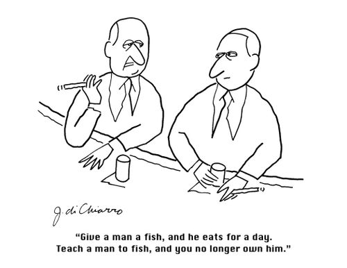 "Give a man a fish, and he eats for a day. Teach a man to fish, and you no longer own him."