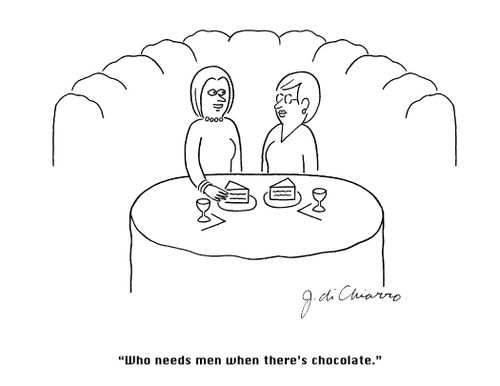 "Who needs men when there's chocolate."