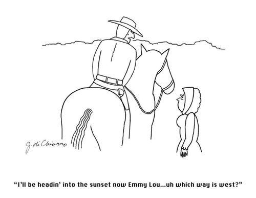 "I'll be heading into the sunset now Emmy Lou... uh which way is west?"