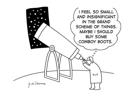 "I feel so small and insignificant in the grand scheme of things. Maybe I should buy some cowboy boots."