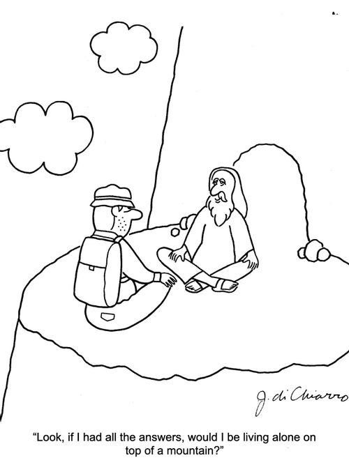 "Look, if I had all the answers, would I be living alone on the top of a mountain?"