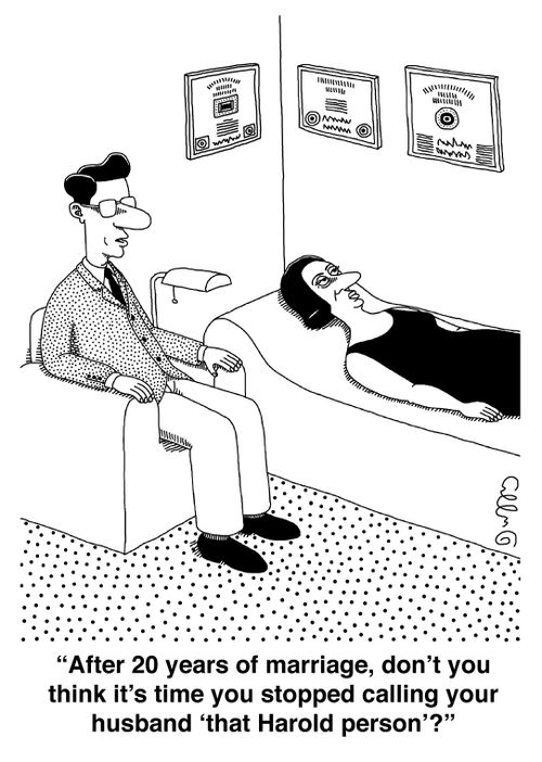 "After 20 years of marriage, don't you think it's time you stopped calling your husband 'that Harold person'?"