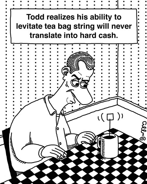 Todd realises his ability to levitate tea bag string will never translate into hard cash.