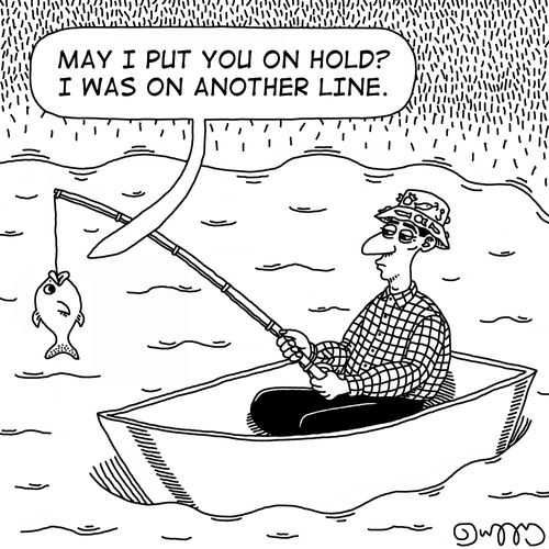 "May I put you on hold? I was on another line."
