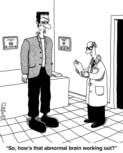 "So, how's that abnormal brain working out?"