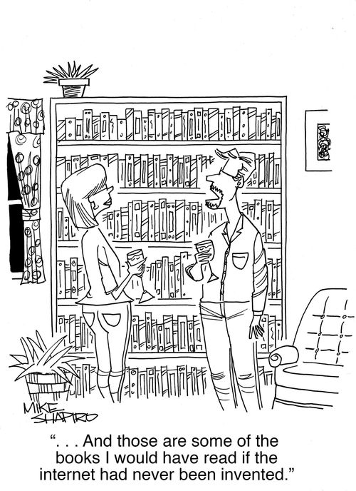 "...And those are some of the books I would have read if the Internet had never been invented."