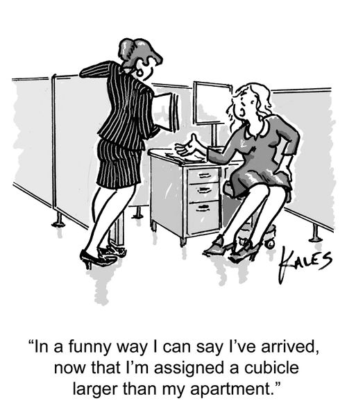 "In a funny way I can say I've arrived, now that I'm assigned a cubicle larger than my apartment."