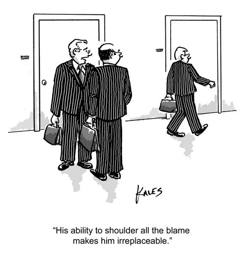 "His ability to shoulder all the blame makes him irreplaceable."