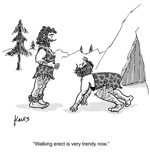 "Walking erect is very trendy now."