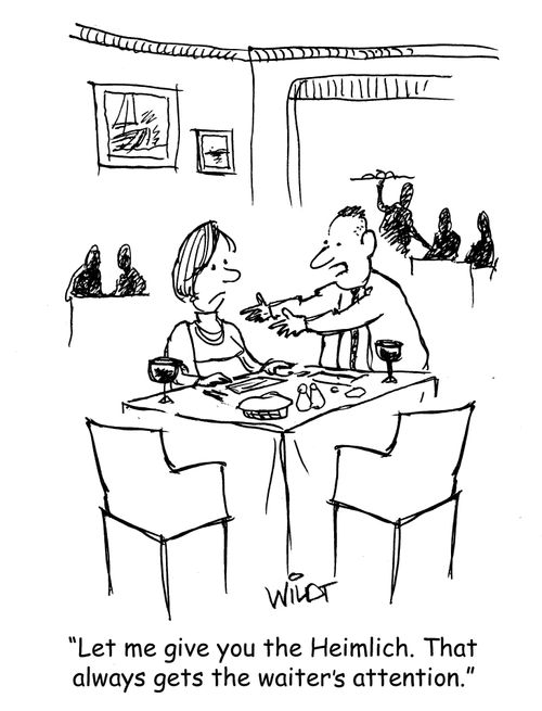"Let me give you the Heimlich. That always gets the waiter's attention."