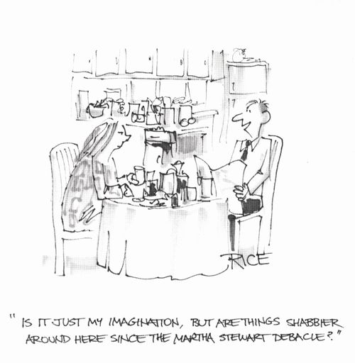 "Is it just my imagination, but are things shabbier around here since the Martha Stewart Debacle?"