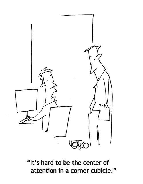 "It's hard to be the center of attention in a corner cubicle."