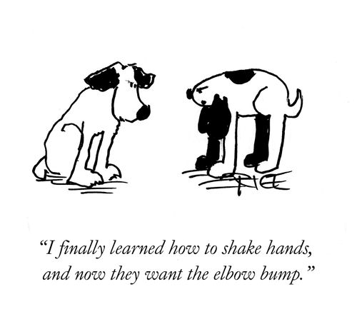 "I finally learned how to shake hands, and now they want to elbow bump."