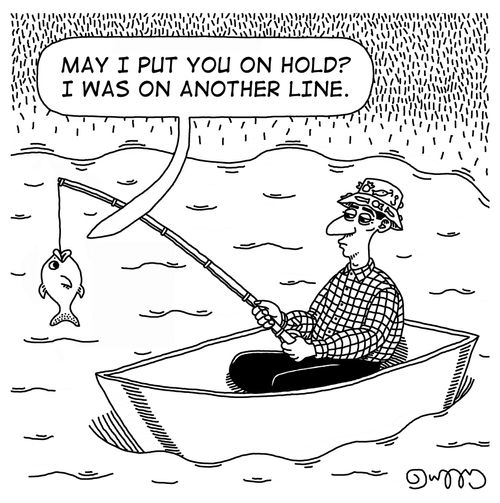 "May I put you on hold? I was on another line."