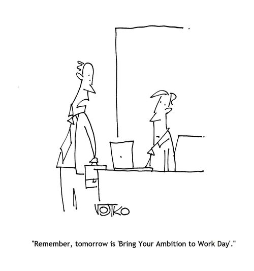 "Remember, tomorrow is 'Bring Your Ambition to Work Day',"
