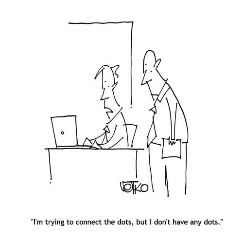 "I'm trying to connect the dots, but I don't have any dots."