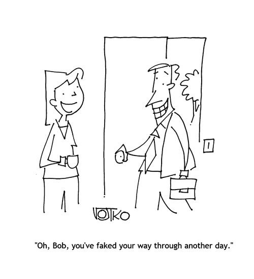 "Oh, Bob, you've faked your way through another day."