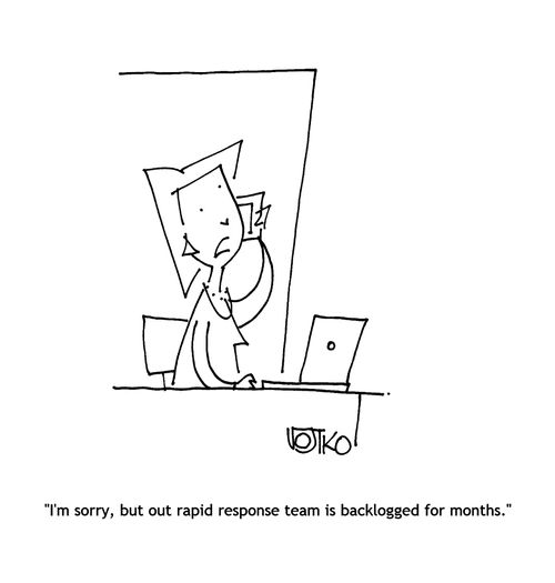 "I'm sorry, but out rapid response team is backlogged for months."