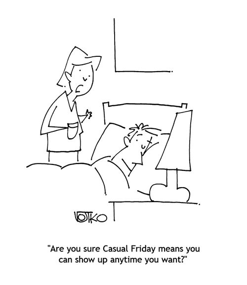 "Are you sure Casual Friday means you can show up anytime you want?"