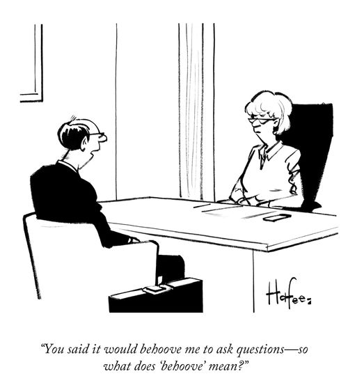 "You said it would behoove me to ask questions - so what does 'behoove' mean?"