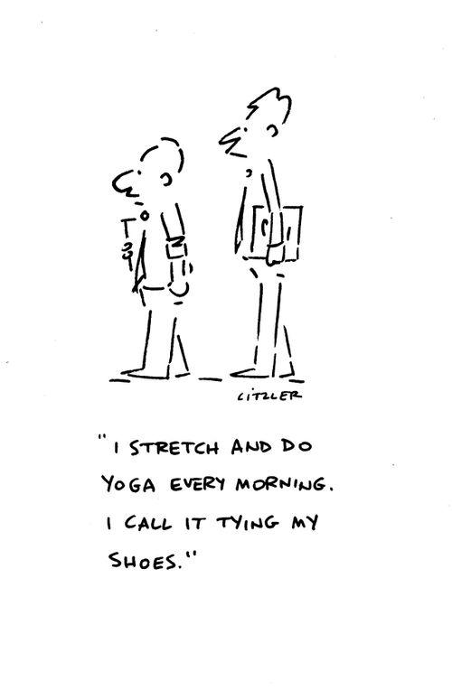 "I stretch and do yoga every morning. I call it tying my shoes."