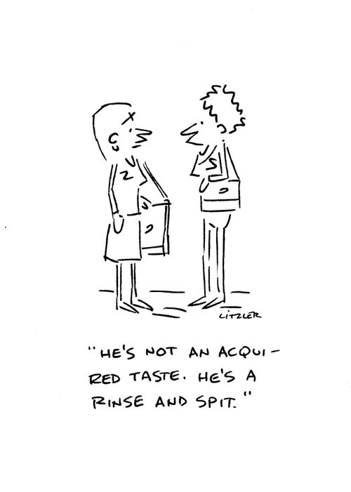 "He's not an acquired taste. He's a rinse and spit."