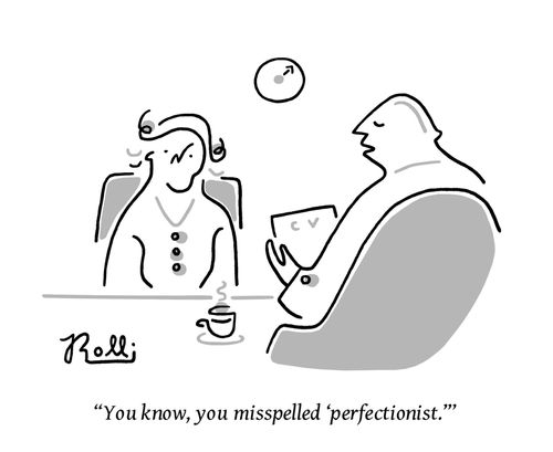 "You know, you misspelled 'perfectionist'."