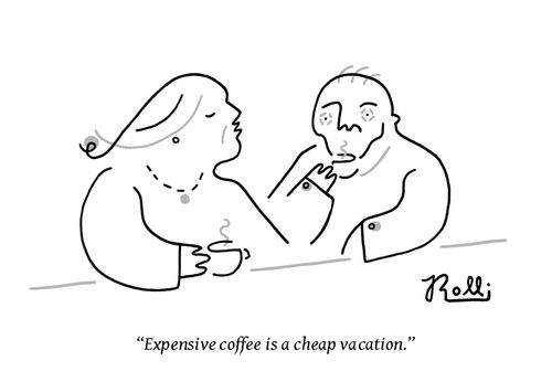 "Expensive coffee is a cheap vacation."