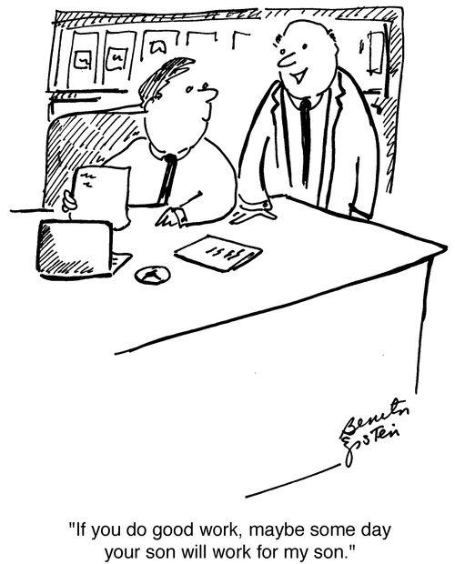 "If you do good work, maybe some day your son will work for my son."